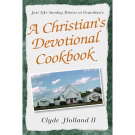 A Christian's Devotional Cookbook: Just Like Sunday Dinner at Grandma's