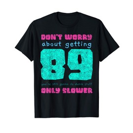 89 Don't Worry Funny Vintage 89th Birthday Gift Men Women T-Shirt