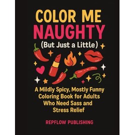 Color Me Naughty (But Just a Little): A Mildly Spicy Adult Coloring Book for Sass, Smiles, and Stress Relief