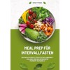 Meal Prep für Intervallfasten: 500 einfache Rezepte für effektives Abnehmen
