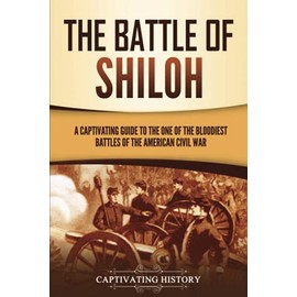 The Battle of Shiloh: A Captivating Guide to the One of the Bloodiest Battles of the American Civil War