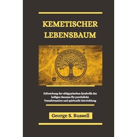 KEMETISCHER LEBENSBAUM: Erforschung der altägyptischen Symbolik des heiligen Baumes für persönliche Transformation und spirituelle Entwicklung