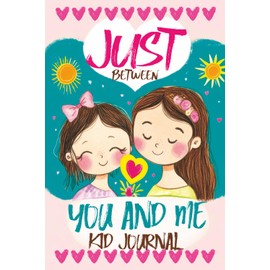 Just Between You and Me Kid Journal: Mother and Daughter Pass Back and Forth a Diary with Prompts, Guided by Love, Meaningful Conversations, Strong Relationships and Time for Confidences