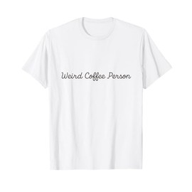 Weird Coffee Person Caffeine Addict Funny Design T-Shirt