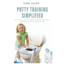 Potty Training Simplified: Key Strategies for Potty Learning that Foster Healthy Brain Development for Babies, Toddlers & Kids