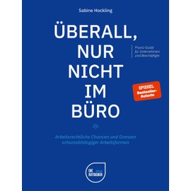 Überall, nur nicht im Büro: Arbeitsrechtliche Chancen und Grenzen ortsunabhängiger Arbeitsformen