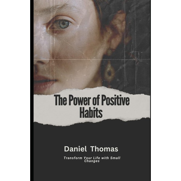 The Power of Positive Habits: Transform Your Life with Small
