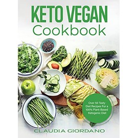 Keto Vegan Cookbook: Over 50 Tasty Diet Recipes For a 100% Plant-Based Ketogenic Diet