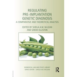 Regulating Pre-Implantation Genetic Diagnosis: A Comparative and Theoretical Analysis (Biomedical Law and Ethics Library)