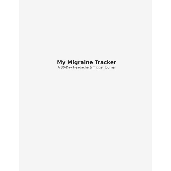 My Migraine Tracker: A 30-Day Headache & Trigger Journal for
