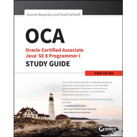 OCA: Oracle Certified Associate Java SE 8 Programmer I Study Guide: Exam 1Z0-808 (Sybex Study Guide)