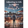 Adjusting to Life in the USA: A Complete Guide to Culture, Belonging, and Essential Life Skills for Newcomers, Long-Time Residents, and Their Supporters
