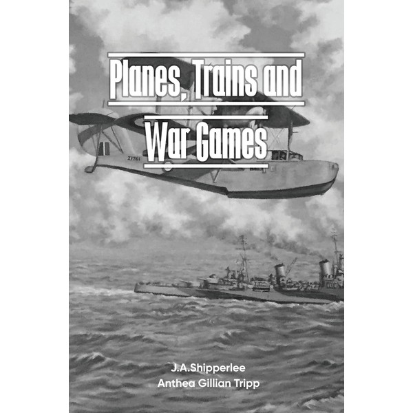 PLANES, TRAINS, AND WAR GAMES: A Fleet Air Arm Pilot's