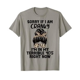 Sorry If I Am Cranky I'm In My Terrible 40'S Right Now Cute T-Shirt