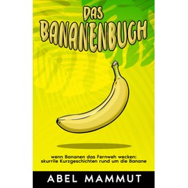Das Bananenbuch: wenn Bananen das Fernweh wecken: skurrile Kurzgeschichten rund um die Banane (German Edition)