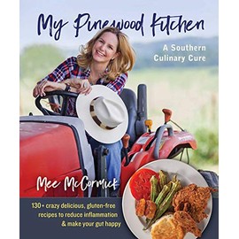My Pinewood Kitchen, A Southern Culinary Cure: 130+ Crazy Delicious, Gluten-Free Recipes to Reduce Inflammation and Make Your Gut Happy