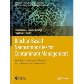 Biochar-Based Nanocomposites for Contaminant Management: Synthesis, Contaminants Removal, and Environmental Sustainability (Advances in Science, Technology & Innovation)