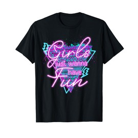 Funny Girls Just Wanna Have Fun Awesome 70's 80's 90's 1980s T-Shirt