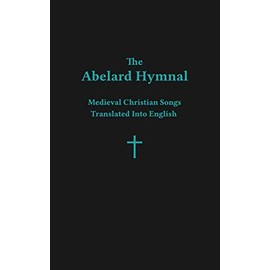 The Abelard Hymnal: Medieval Christian Songs Translated Into English