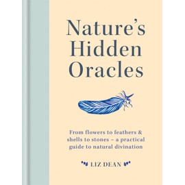 Nature's Hidden Oracles: From Flowers to Feathers & Shells to Stones - A Practical Guide to Natural Divination