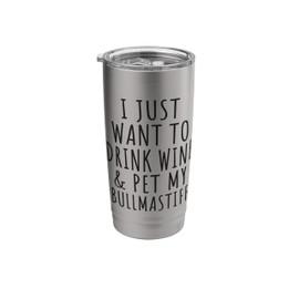 I Just Want to Drink Wine and Pet My Bullmastiff Dog Lover Stainless Steel Insulated Tumbler