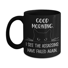 Cat Mug Good Morning Human Servant I See The Assassins Have Failed Again Cute Kitty Novelty Birthday Christmas Idea for Animal Pet Lovers 11 or 15 Oz.