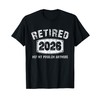 Retired 2026 Not My Problem Anymore Retirement 2026 Gifts T-Shirt
