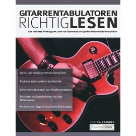 Gitarrentabulatoren Richtiglesen: Eine vollständige Anleitung zum Lesen der Gitarrentabulatur und zum Durchführen moderner Gitarrentechniken (Gitarre spielen lernen für Anfänger)