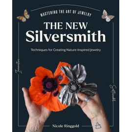 The New Silversmith: Innovative, Sustainable Techniques for Creating Nature-Inspired Jewelry (Mastering the Art of Jewelry Making)