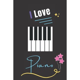 I Love Piano: Charming Blank Lined Journal Notebook for Piano Lovers. it's a pretty gift idea for Wife, Mother, Daughter, Sister, Girlfriend during the best Moments of life. (6"x9" & 120 pages).