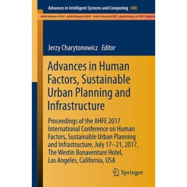 Advances in Human Factors, Sustainable Urban Planning and Infrastructure: Proceedings of the AHFE 2017 International Conference on Human Factors, ... Intelligent Systems and Computing, Band 600)