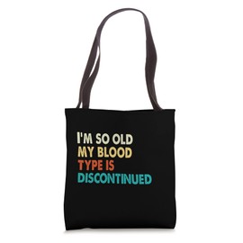 I'm So Old My Blood Type Is Discontinued Funny Graphic Bday Tote Bag