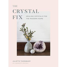 The Crystal Fix: Healing Crystals for the Modern Home (Volume 1)