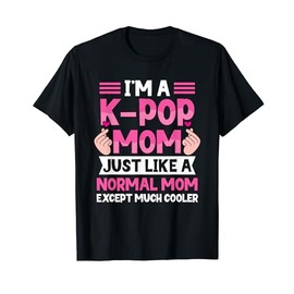 I'm a Kpop Mom Just Like a Normal Mom Except Much Cooler T-Shirt