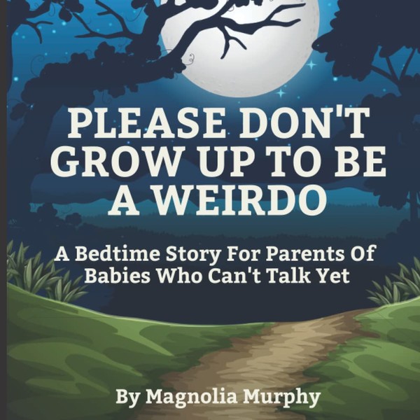 Please Don't Grow Up To Be A Weirdo: A Bedtime