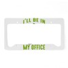 CafePress Garden I'll Be in Aluminum License Plate Frame, License