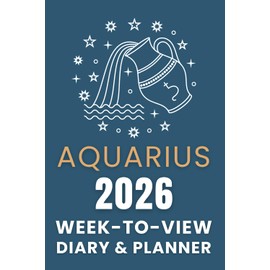 The 2026 Aquarius Week-to-View Diary / Planner: Schedule Meetings | Track Goals | Organise Your Life | Capture Daily Reflections And Moments Of Inspiration.