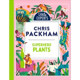Little Experts - Superhero Plants: Chris Packham’s unmissable, new illustrated non-fiction children’s book for 2025 on plants, the environment and protecting our planet: Book 9