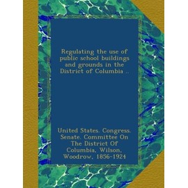 Regulating the use of public school buildings and grounds in the District of Columbia ..