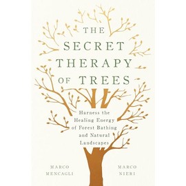 The Secret Therapy of Trees: Harness the Healing Energy of Forest Bathing and Natural Landscapes