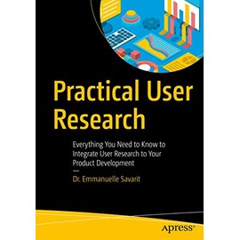 Practical User Research: Everything You Need to Know to Integrate User Research to Your Product Development
