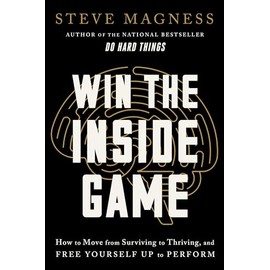 Win the Inside Game: How to Move from Surviving to Thriving, and Free Yourself Up to Perform