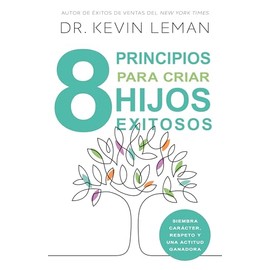 8 principios para criar hijos exitosos: Siembra carácter, respeto y una actitud ganadora (Spanish Edition)