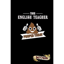 This English Teacher Pooped Today: Sketchbook, Funny Sarcastic Birthday Notebook Journal for English Language Teachers to write on