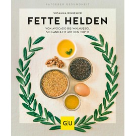 Fette Helden – von Avocado bis Walnussöl: Schlank & fit mit den Top 15 (GU Ratgeber Gesundheit)