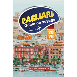 GUIDE DE VOYAGE CAGLIARI 2026: Découvrez la capitale côtière de la Sardaigne avec ses monuments historiques, ses plages magnifiques, sa cuisine ... et ses conseils de voyage d'experts