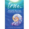 true.: Moving Beyond Complex Trauma