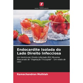 Endocardite Isolada do Lado Direito Infecciosa: Um Ventricular Direito Infectado (RV) Myxoma Mascarado de "Vegetação Tricúspide" - Um relato de caso (Portuguese Edition)