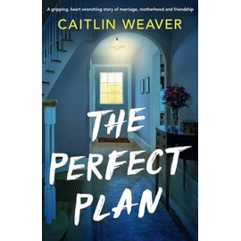 The Perfect Plan: A gripping, heart-wrenching story of marriage, motherhood and friendship