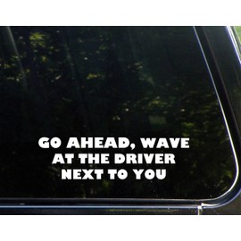 Go Ahead, Wave at The Driver Next to You- 8-3/4" x 2-3/4" - Vinyl Die Cut Decal/Bumper Sticker for Windows, Cars, Trucks, Laptops, Etc.